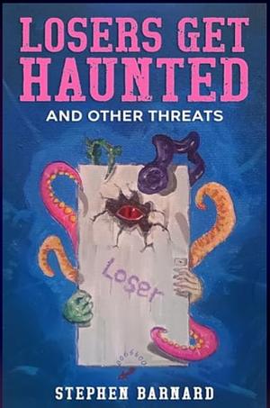 Losers Get Haunted: And Other Threats by Stephen Barnard