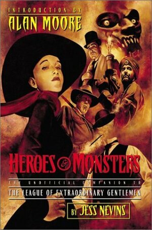 Heroes & Monsters: The Unofficial Companion to the League of Extraordinary Gentlemen by Alan Moore, Jess Nevins, Kevin O'Neill