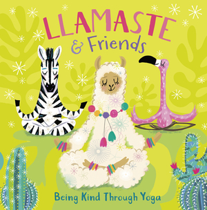 Llamaste and Friends: Being Kind Through Yoga by Pat-A-Cake