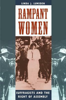 Rampant Women: Suffragists and the Right of Assembly by Linda J. Lumsden