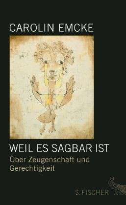 Weil es sagbar ist: Über Zeugenschaft und Gerechtigkeit. Essays by Carolin Emcke