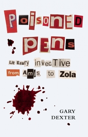 Poisoned Pens: Literary Invective from Amis to Zola by Gary Dexter