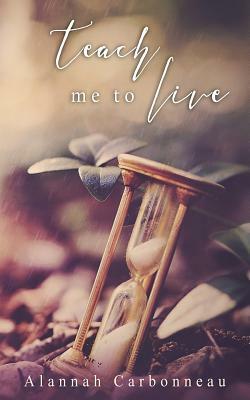 Teach Me To Live (Teach Me Series - Book One) by Alannah Carbonneau