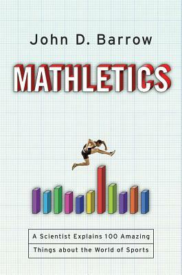 Mathletics: A Scientist Explains 100 Amazing Things about the World of Sports by John D. Barrow