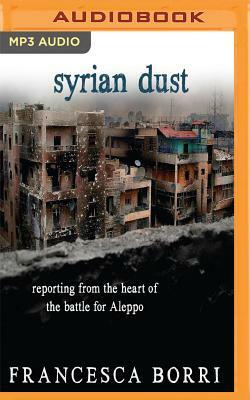 Syrian Dust: Reporting from the Heart of the War by Francesca Borri