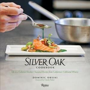 Silver Oak Cookbook: A Year in the Life of a Cabernet Kitchen by Dominic Orsini, Charlie Palmer