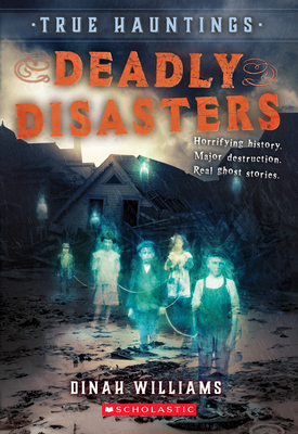 Deadly Disasters (True Hauntings #1), Volume 1 by Dinah Williams