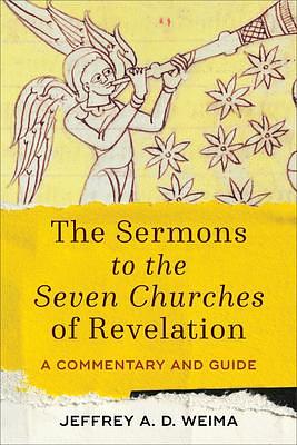 The Sermons to the Seven Churches of Revelation: A Commentary and Guide. by Jeffrey A.D. Weima, Jeffrey A.D. Weima