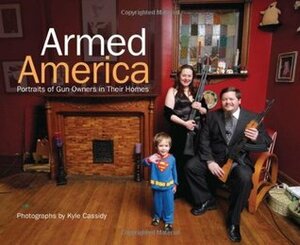 Armed America: Portraits of Gun Owners in Their Homes by Kyle Cassidy