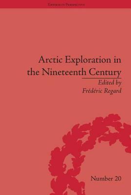 Arctic Exploration in the Nineteenth Century: Discovering the Northwest Passage by Frédéric Regard