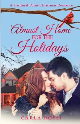 Almost Home for the Holidays: A sweet, funny, inspirational road-trip romance. by Carla Rossi