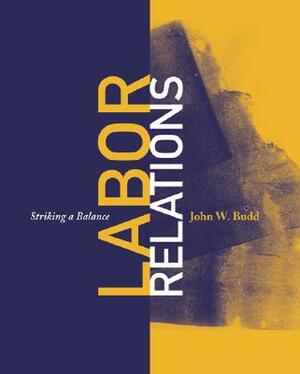 Labor Relations: Striking a Balance by John W. Budd