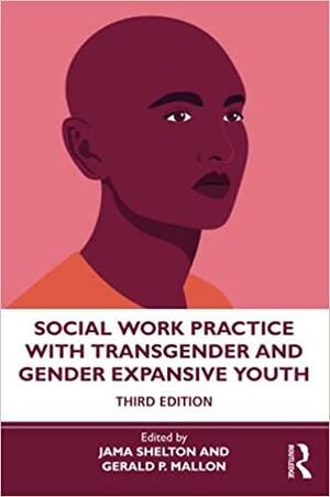 Social Work Practice with Transgender and Gender Expansive Youth by Jama Shelton, Gerald P. Mallon