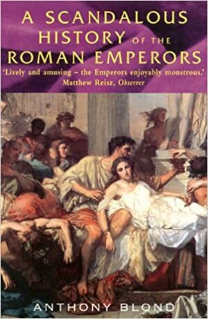 A Scandalous History of the Roman Emperors by Anthony Blond