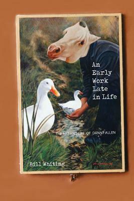 An Early Work Late in Life: The Art and Life of Danny Allen by Bill Whiting