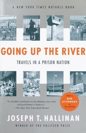 Going Up the River: Travels in a Prison Nation by Joseph T. Hallinan