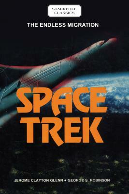 Space Trek: The Endless Migration by Jerome Clayton Glenn, George S. Robinson