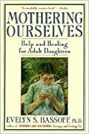 Mothering Ourselves: Help and Healing for Adult Daughters by Evelyn S. Bassoff