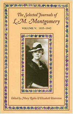 The Selected Journals Of L.M. Montgomery, Vol. 5: 1935-1942 by L.M. Montgomery, Mary Henley Rubio, Elizabeth Hillman Waterston