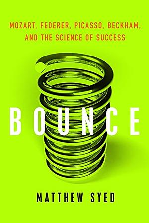 Bounce: Mozart, Federer, Picasso, Beckham, and the Science of Success by Matthew Syed