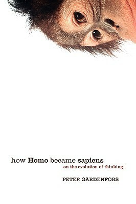 How Homo Became Sapiens: On the Evolution of Thinking by Peter Gärdenfors