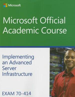 Exam 70-414 Implementing an Advanced Server Infrastructure by Microsoft Official Academic Course