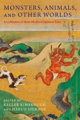 Monsters, Animals, and Other Worlds: A Collection of Short Medieval Japanese Tales by Haruo Shirane, Keller Kimbrough