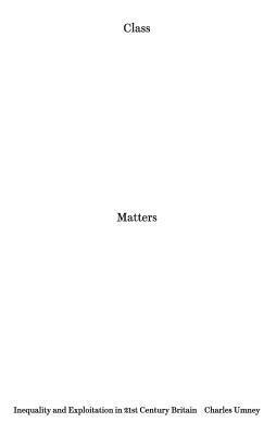 Class Matters: Inequality and Exploitation in 21st-Century Britain by Charles Umney