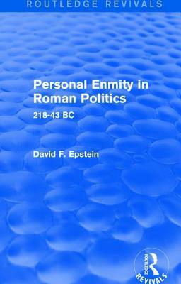 Personal Enmity in Roman Politics (Routledge Revivals): 218-43 BC by David Epstein