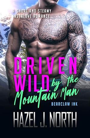 Driven Wild by the Mountain Man by Hazel J. North