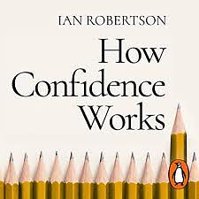 How Confidence Works by Ian Robertson