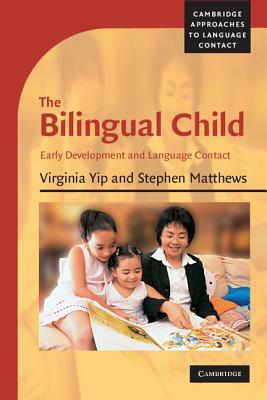 The Bilingual Child: Early Development and Language Contact by Virginia Yip, Stephen Matthews
