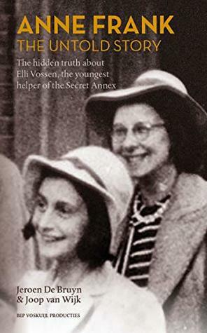 ANNE FRANK THE UNTOLD STORY: The hidden truth about Elli Vossen, the youngest helper of the Secret Annex by Joop van Wijk, Jeroen de Bruyn