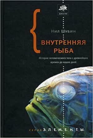 Внутренняя рыба. История человеческого тела с древнейших времен до наших дней by Нил Шубин, Neil Shubin