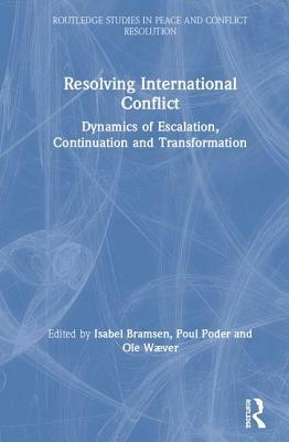 Resolving International Conflict: Dynamics of Escalation, Continuation and Transformation by Isabel Bramsen