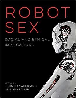 Robot Sex: Social and Ethical Implications by Neil McArthur, John Danaher