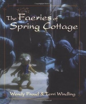 The Faeries of Spring Cottage by John Lawrence Jones, Wendy Froud, Terri Windling
