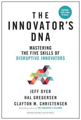 Innovator's Dna, Updated, with a New Preface: Mastering the Five Skills of Disruptive Innovators by Hal Gregersen, Jeff Dyer, Clayton M. Christensen
