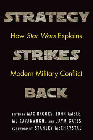 Strategy Strikes Back: How Star Wars Explains Modern Military Conflict by John Amble, Jaym Gates, Max Brooks, M.L. Cavanaugh, Stanley McChrystal