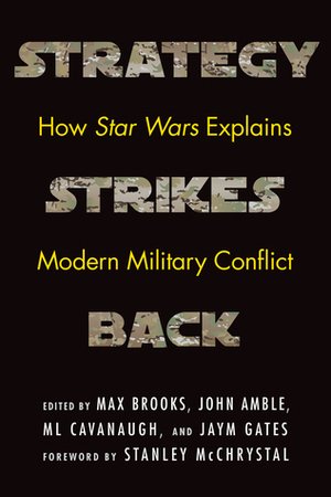 Strategy Strikes Back: How Star Wars Explains Modern Military Conflict by Jaym Gates, Stanley McChrystal, M.L. Cavanaugh, Max Brooks, John Amble