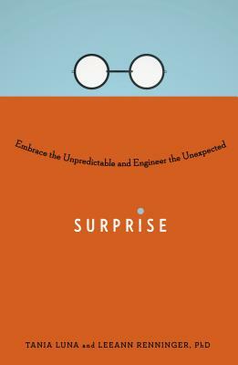 Surprise: Embrace the Unpredictable and Engineer the Unexpected by Tania Luna, Leeann Renninger