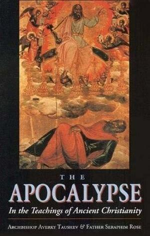 The Apocalypse: In the Teachings of Ancient Christianity by Seraphim Rose, Averky Taushev