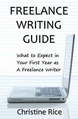 Freelance Writing Guide: What to Expect in Your First Year as a Freelance Writer by Christine Rice