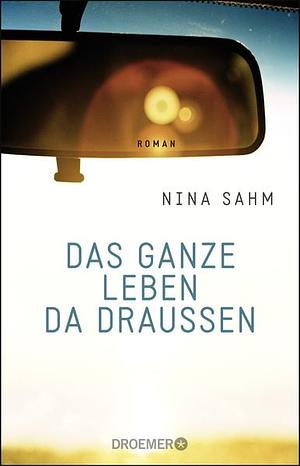 Das ganze Leben da draussen: Roman by Nina Sahm