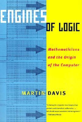 Engines of Logic: Mathematicians & the Origin of the Computer by Martin D. Davis