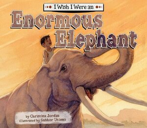 I Wish I Were an Enormous Elephant by Christina Jordan