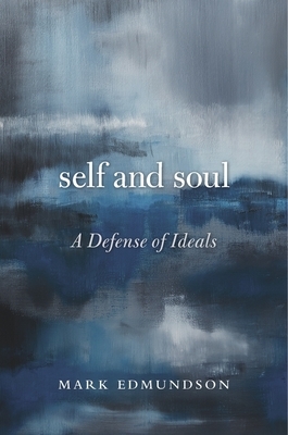 Self and Soul: A Defense of Ideals by Mark Edmundson