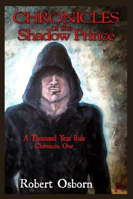 Chronicles Of The Shadow Prince: A Thousand Year Rule by Robert Osborn