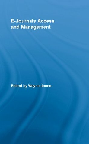 E-Journals Access and Management (Routledge Studies in Library and Information Science) by Wayne Jones