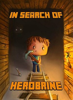 In Search of Herobrine: A Famous Novel About Minecraft by Steve De Blanc